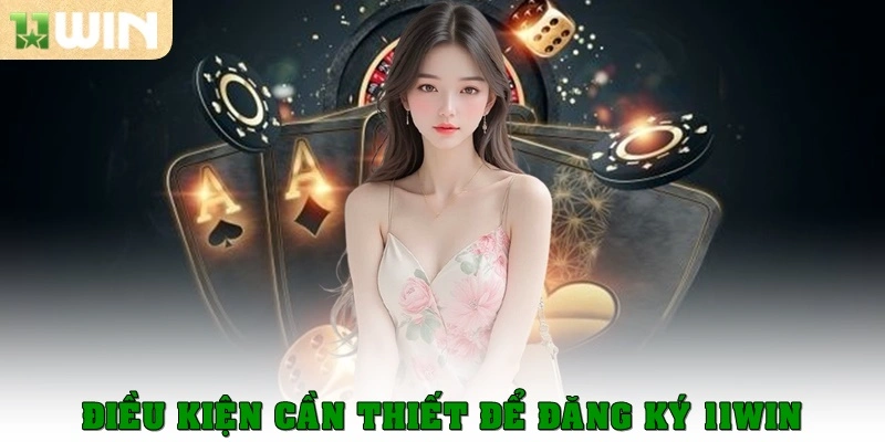 Đăng Ký 11win – Hướng Dẫn Chi Tiết Và Minh Bạch 2026 1 Điều kiện cần thiết để đăng ký 11win