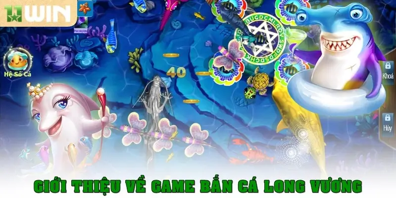 Bắn cá Long Vương – Cuộc phiêu lưu dưới đại dương cùng 11win 1 Giới thiệu về game bắn cá Long Vương