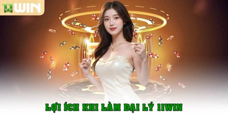 Lợi ích khi làm đại lý 11win