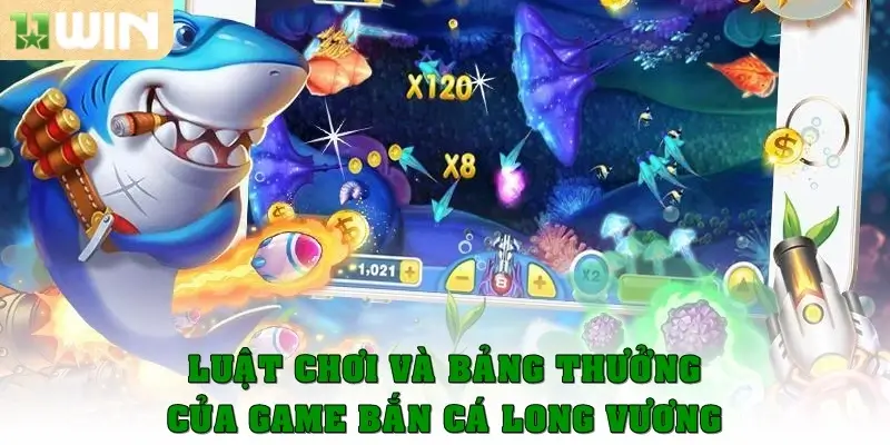 Bắn cá Long Vương – Cuộc phiêu lưu dưới đại dương cùng 11win 2 Luật chơi chi tiết và bảng thưởng của game bắn cá Long Vương
