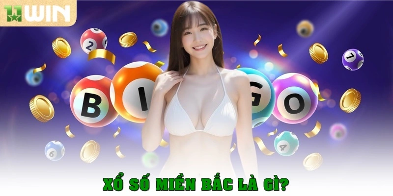 Xổ số miền Bắc – Cẩm nang toàn tập cho người chơi tại 11win 1 Xổ số miền Bắc là gì?